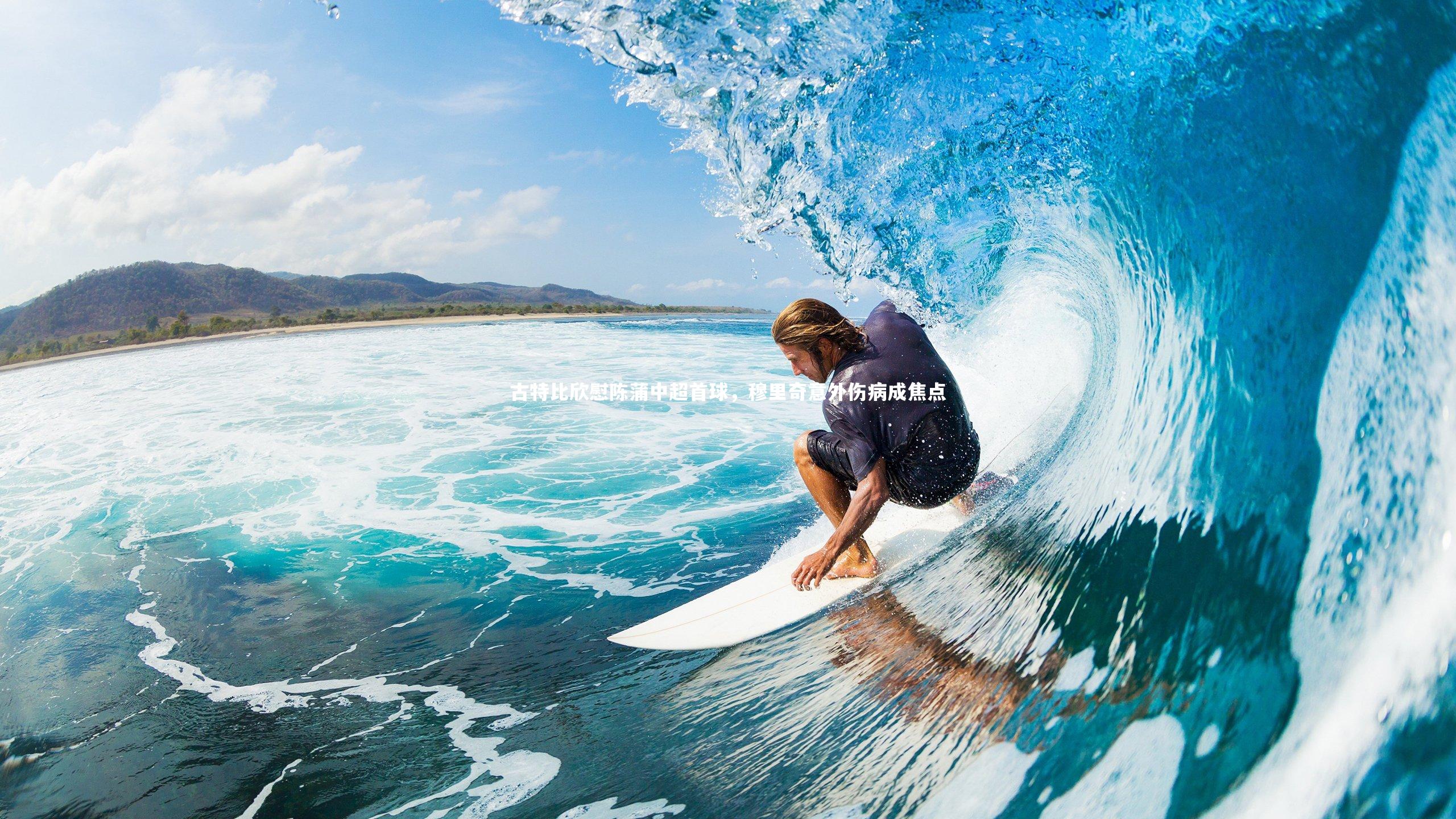 古特比欣慰陈蒲中超首球,穆里奇意外伤病成焦点