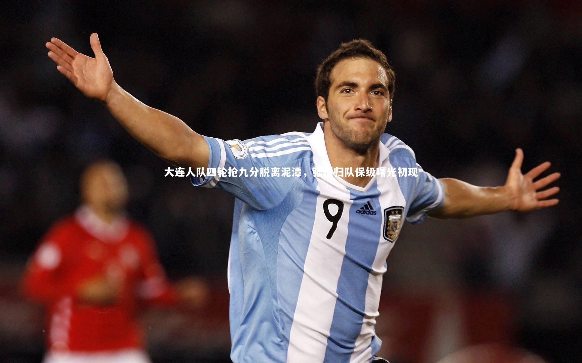 大连人队四轮抢九分脱离泥潭，强援归队保级曙光初现